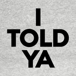 I TOLD YA T-Shirt